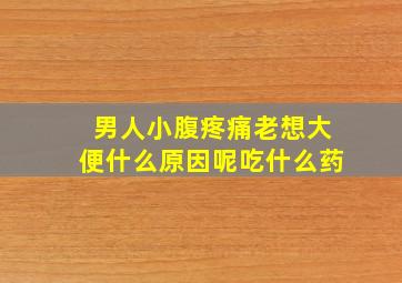 男人小腹疼痛老想大便什么原因呢吃什么药