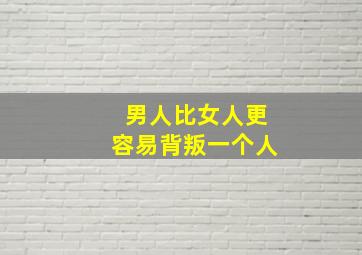 男人比女人更容易背叛一个人