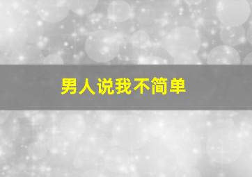 男人说我不简单