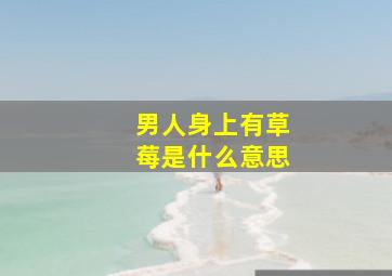 男人身上有草莓是什么意思