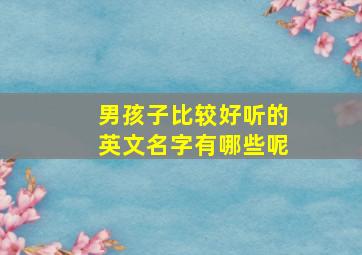 男孩子比较好听的英文名字有哪些呢