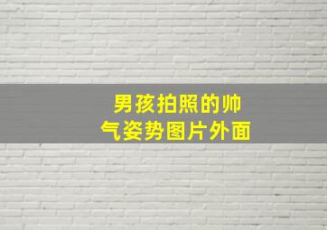 男孩拍照的帅气姿势图片外面