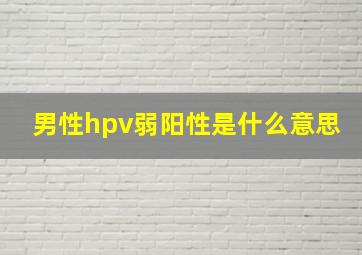 男性hpv弱阳性是什么意思