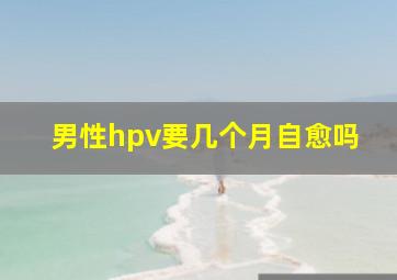 男性hpv要几个月自愈吗