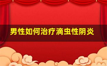 男性如何治疗滴虫性阴炎