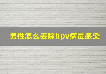 男性怎么去除hpv病毒感染