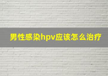 男性感染hpv应该怎么治疗