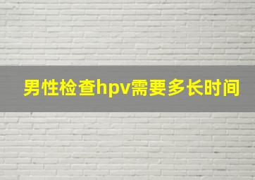 男性检查hpv需要多长时间