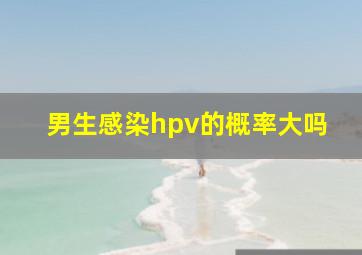 男生感染hpv的概率大吗