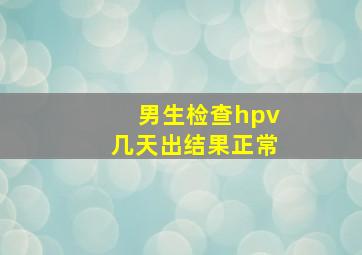 男生检查hpv几天出结果正常