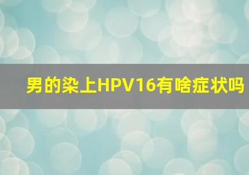 男的染上HPV16有啥症状吗