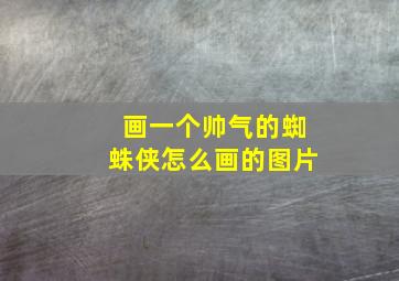 画一个帅气的蜘蛛侠怎么画的图片