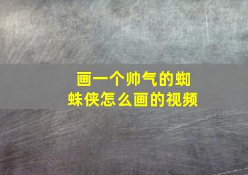 画一个帅气的蜘蛛侠怎么画的视频