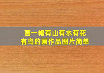 画一幅有山有水有花有鸟的画作品图片简单