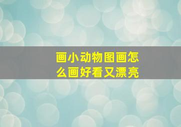 画小动物图画怎么画好看又漂亮