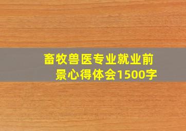 畜牧兽医专业就业前景心得体会1500字