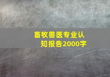 畜牧兽医专业认知报告2000字