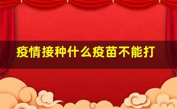 疫情接种什么疫苗不能打