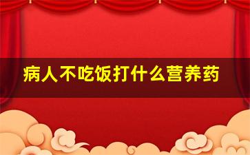 病人不吃饭打什么营养药