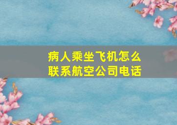 病人乘坐飞机怎么联系航空公司电话