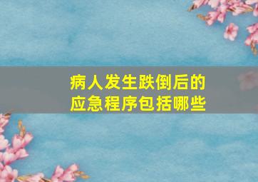 病人发生跌倒后的应急程序包括哪些