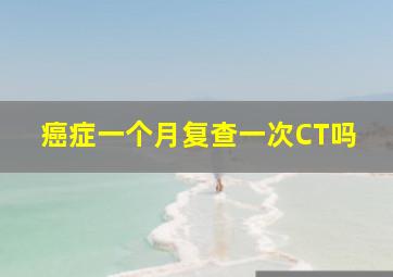 癌症一个月复查一次CT吗