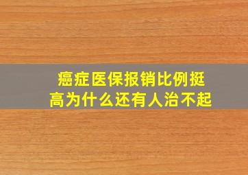 癌症医保报销比例挺高为什么还有人治不起