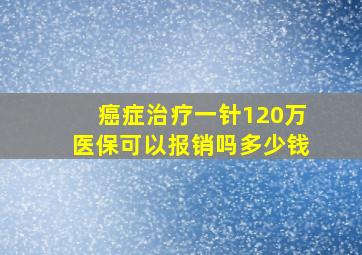 癌症治疗一针120万医保可以报销吗多少钱