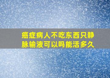 癌症病人不吃东西只静脉输液可以吗能活多久