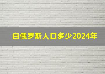 白俄罗斯人口多少2024年