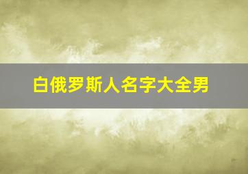 白俄罗斯人名字大全男