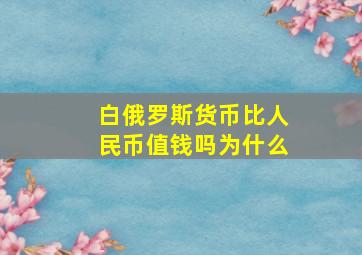 白俄罗斯货币比人民币值钱吗为什么