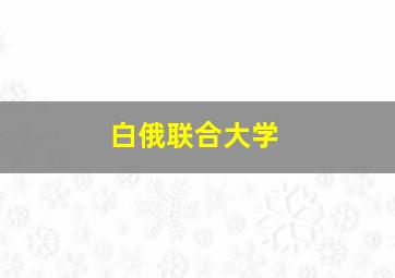 白俄联合大学