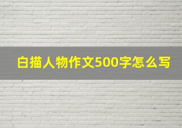 白描人物作文500字怎么写