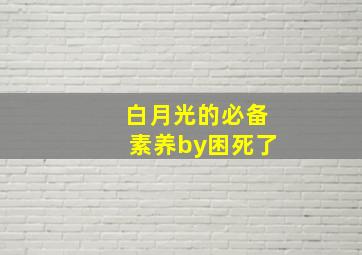 白月光的必备素养by困死了