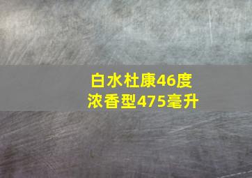 白水杜康46度浓香型475毫升