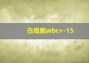 白细胞wbc+-15