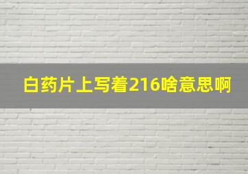 白药片上写着216啥意思啊