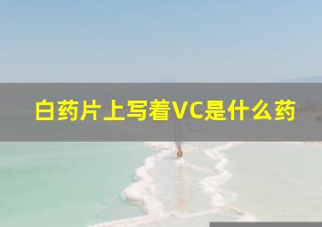 白药片上写着VC是什么药