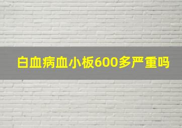 白血病血小板600多严重吗