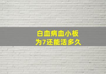 白血病血小板为7还能活多久