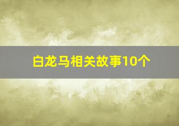 白龙马相关故事10个