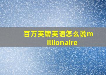 百万英镑英语怎么说millionaire