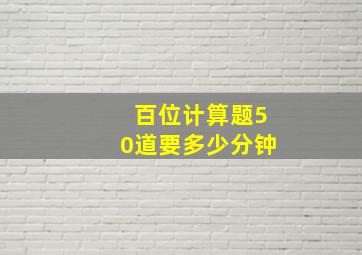 百位计算题50道要多少分钟