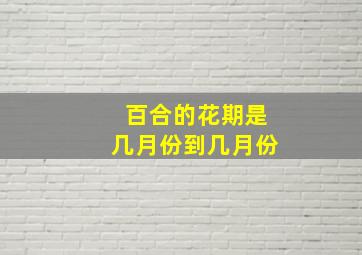 百合的花期是几月份到几月份