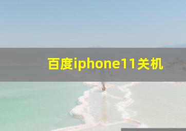 百度iphone11关机