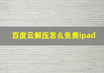 百度云解压怎么免费ipad