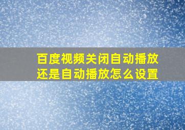 百度视频关闭自动播放还是自动播放怎么设置