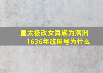 皇太极改女真族为满洲1636年改国号为什么