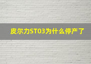 皮尔力ST03为什么停产了